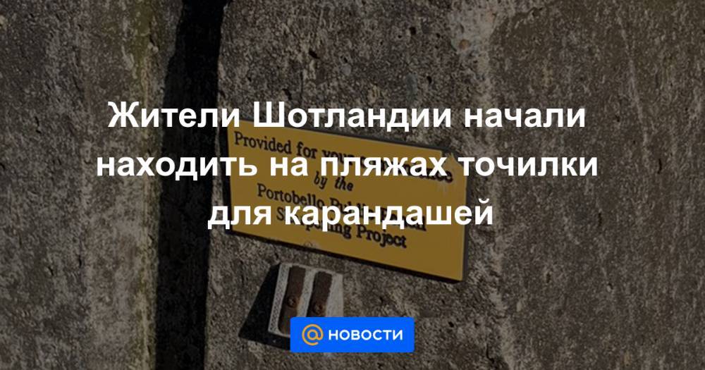 Жители Шотландии начали находить на пляжах точилки для карандашей - news.mail.ru - Шотландия