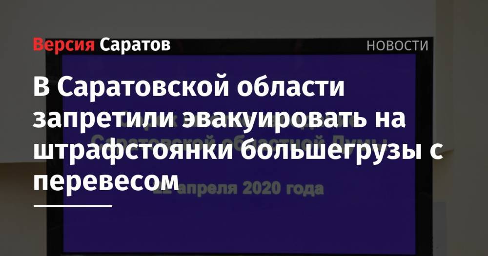 Леонид Писной - В Саратовской области запретили эвакуировать на штрафстоянки большегрузы с перевесом - nversia.ru - Россия - Саратовская обл.