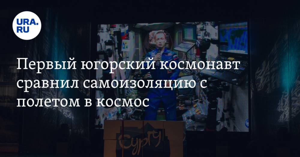 Сергей Рыжиков - Первый югорский космонавт сравнил самоизоляцию с полетом в космос. ВИДЕО - ura.news - Россия - Югра