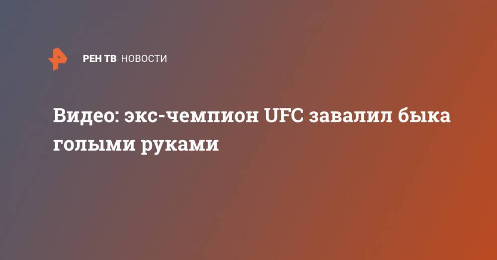 Люк Рокхолд - Видео: экс-чемпион UFC завалил быка голыми руками - ren.tv
