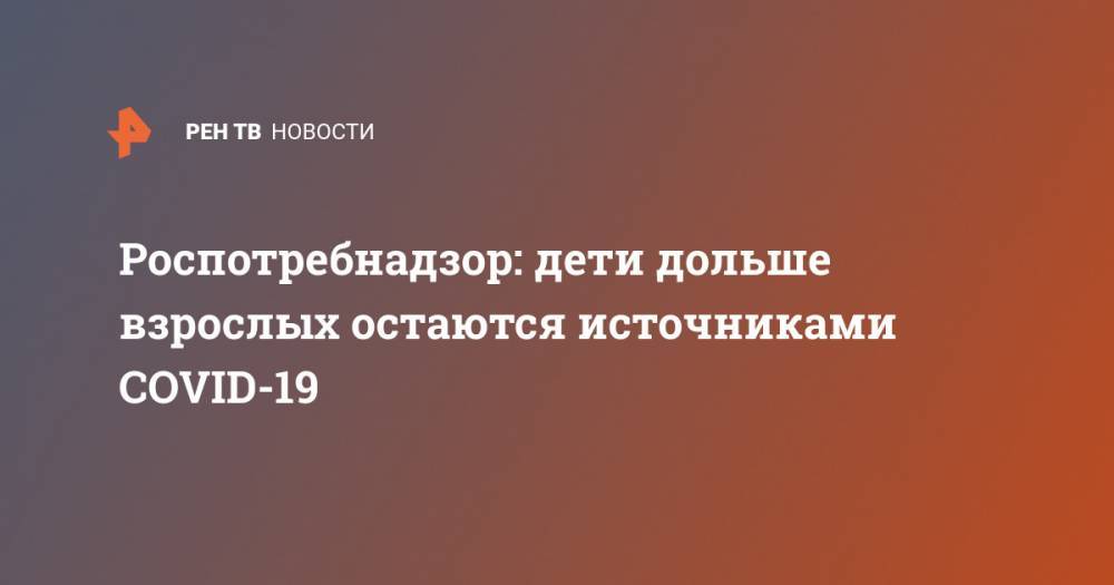 Александр Горелов - Дети дольше взрослых остаются источниками COVID-19 - ren.tv