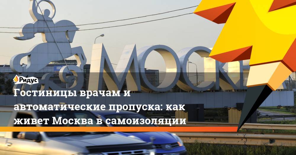 Гостиницы врачам и автоматические пропуска: как живет Москва в самоизоляции - ridus.ru - Москва