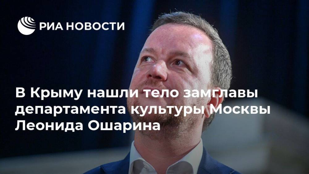 Евгений Герасимов - Леонид Ошарин - В Крыму нашли тело замглавы департамента культуры Москвы Леонида Ошарина - ria.ru - Москва - Крым - Краснодарский край