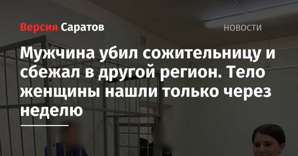 Мужчина убил сожительницу и сбежал в другой регион. Тело женщины нашли только через неделю - nversia.ru - Россия - Саратов - Оренбургская обл.