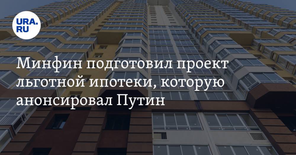 Владимир Путин - Минфин подготовил проект льготной ипотеки, которую анонсировал Путин - ura.news - Москва - Россия - Ленинградская обл. - Санкт-Петербург - Московская обл.