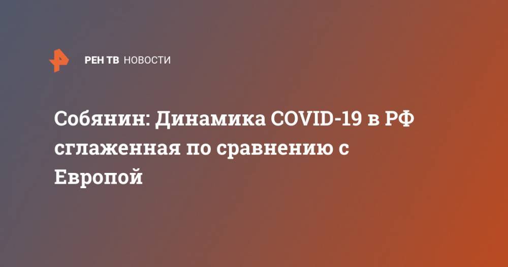 Сергей Собянин - Собянин: Динамика COVID-19 в РФ сглаженная по сравнению с Европой - ren.tv - Москва - Россия - США