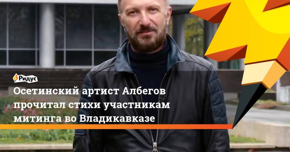 Осетинский артист Албегов прочитал стихи участникам митинга во Владикавказе - ridus.ru - респ. Алания - Владикавказ