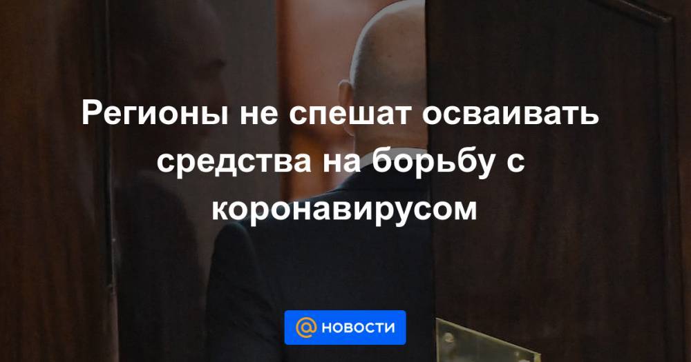 Антон Силуанов - Михаил Мишустин - Регионы не спешат осваивать средства на борьбу с коронавирусом - news.mail.ru