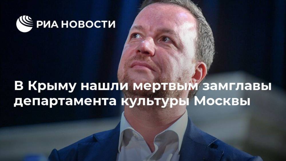 Евгений Герасимов - Леонид Ошарин - В Крыму нашли мертвым замглавы департамента культуры Москвы - ria.ru - Москва - Крым - Краснодарский край
