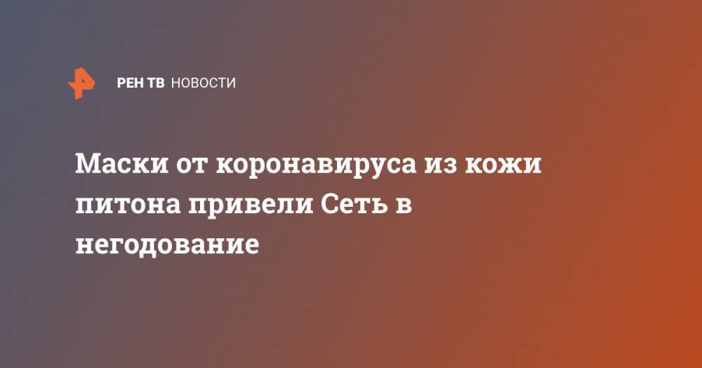 Маски от коронавируса из кожи питона привели Сеть в негодование - ren.tv - шт.Флорида
