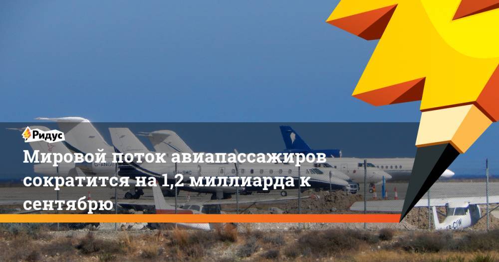 Мировой поток авиапассажиров сократится на 1,2 миллиарда к сентябрю - ridus.ru - Россия - США