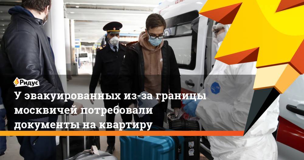 У эвакуированных из-за границы москвичей потребовали документы на квартиру - ridus.ru - Москва - Россия - Китай - Италия - Турция - Иран - Испания - Стамбул