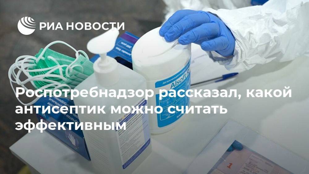 Роспотребнадзор рассказал, какой антисептик можно считать эффективным - ria.ru - Москва - Россия