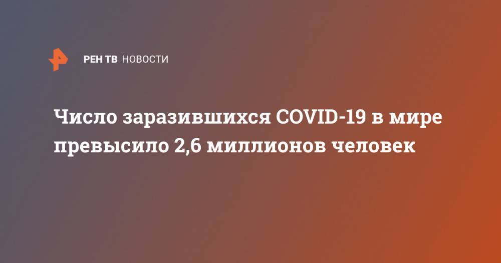 Джонс Хопкинс - Число заразившихся COVID-19 в мире превысило 2,6 миллионов человек - ren.tv - США - Италия - Германия - Франция - Испания