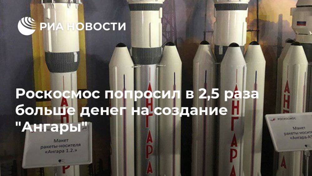 Роскосмос попросил в 2,5 раза больше денег на создание "Ангары" - ria.ru - Москва - Россия