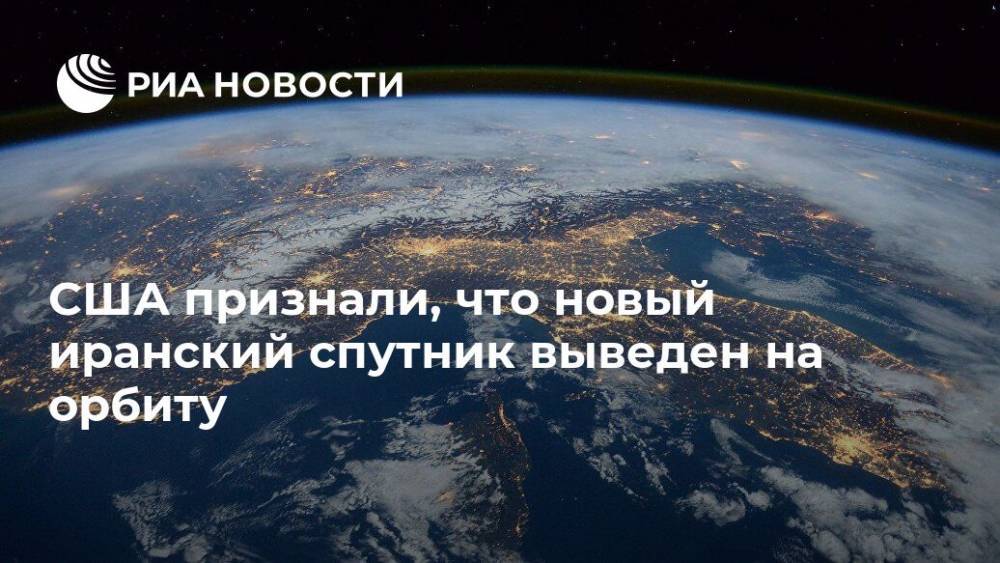 Джон Хайтен - Иран - США признали, что новый иранский спутник выведен на орбиту - ria.ru - Москва - США