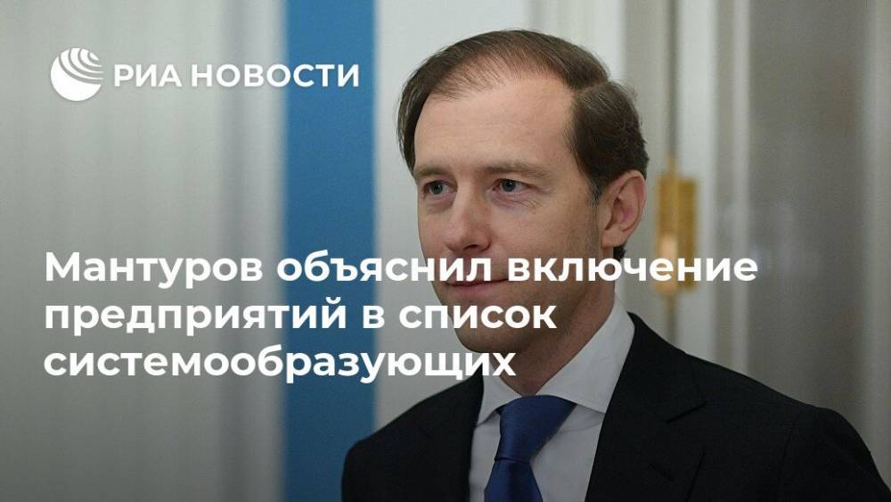 Денис Мантуров - Мантуров объяснил включение предприятий в список системообразующих - ria.ru - Москва - Россия