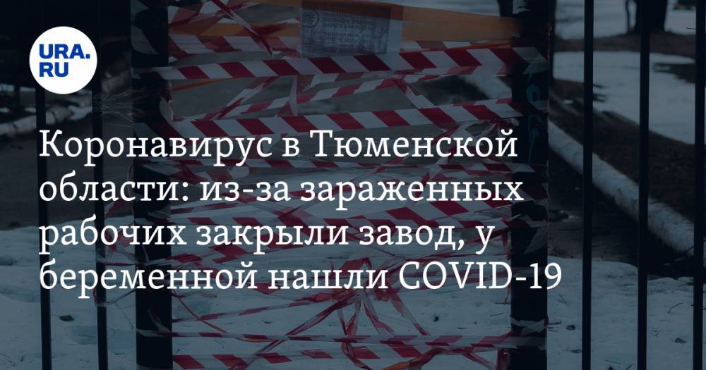 Коронавирус в Тюменской области: из-за зараженных рабочих закрыли завод, у беременной нашли COVID-19. Последние новости 23 апреля - ura.news - Россия - Челябинская обл. - Тюмень - Тюменская обл. - Свердловская обл. - Курганская обл. - Югра - окр. Янао