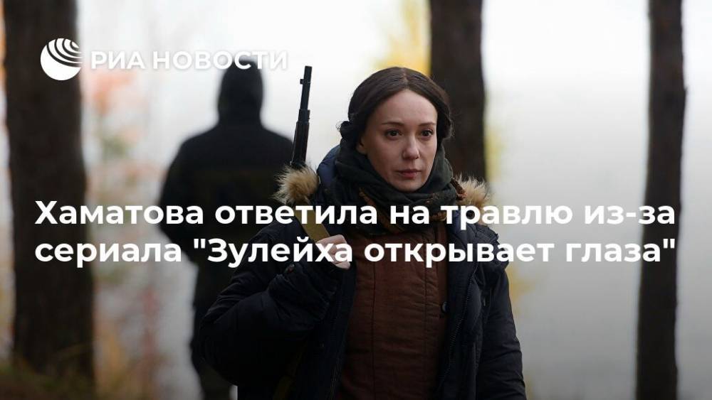 Чулпан Хаматова - Хаматова ответила на травлю из-за сериала "Зулейха открывает глаза" - ria.ru - Москва