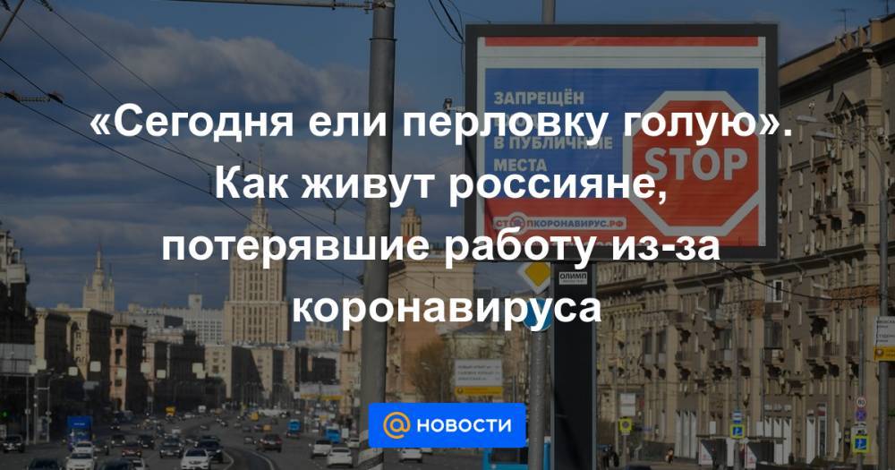 Сергей Собянин - «Сегодня ели перловку голую». Как живут россияне, потерявшие работу из-за коронавируса - news.mail.ru - Сергей