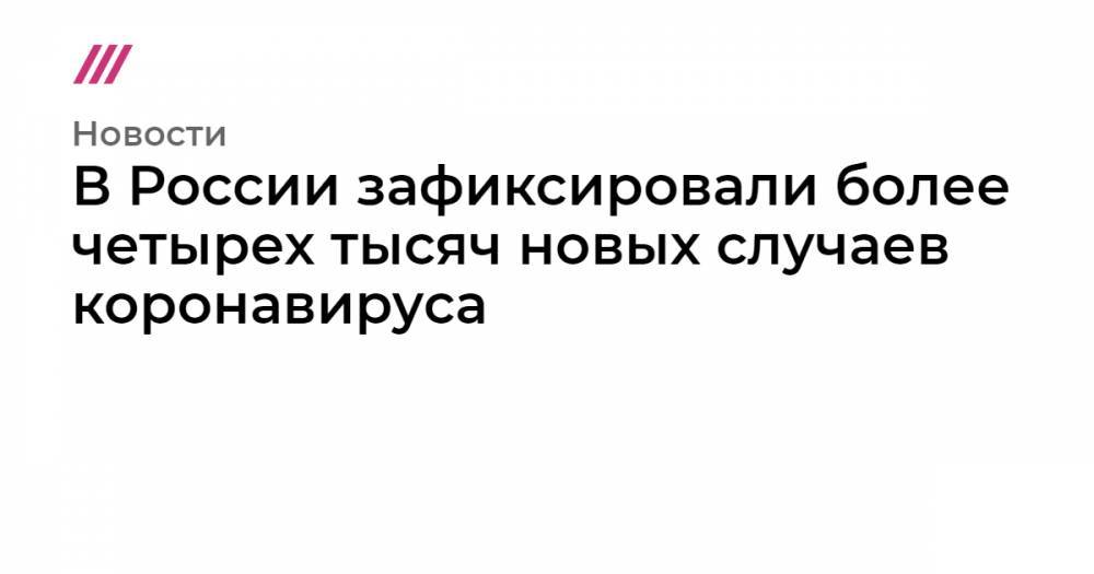 В России зафиксировали более четырех тысяч новых случаев коронавируса - tvrain.ru - Москва - Россия - США - Санкт-Петербург - Московская обл. - Нижегородская обл. - Ростовская обл. - Мурманская обл. - окр. Янао