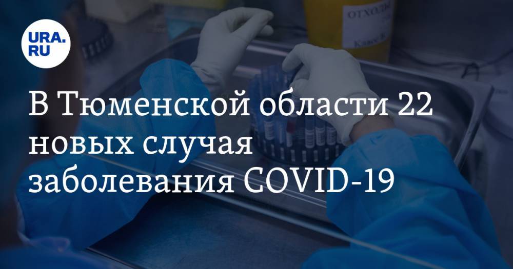 В Тюменской области 22 новых случая заболевания COVID-19 - ura.news - Тюмень - Тюменская обл.