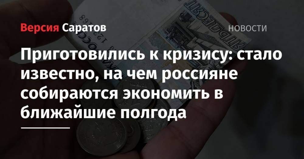 Приготовились к кризису: стало известно, на чем россияне собираются экономить в ближайшие полгода - nversia.ru - Россия