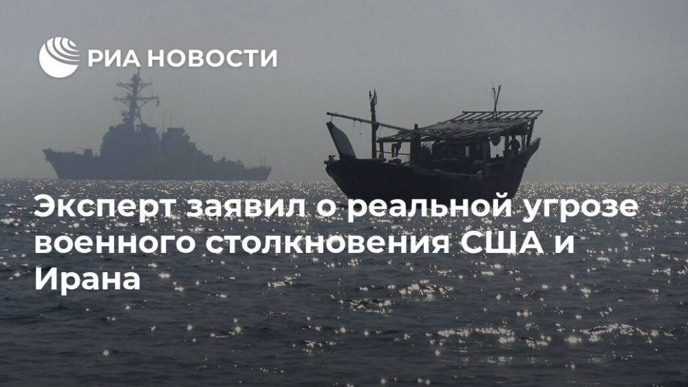 Дональд Трамп - Эксперт заявил о реальной угрозе военного столкновения США и Ирана - ria.ru - Москва - Россия - США - Иран