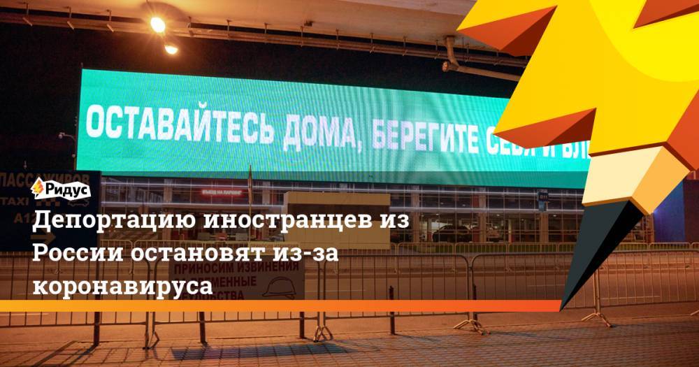 Валентина Казакова - Депортацию иностранцев из России остановят из-за коронавируса - ridus.ru - Россия