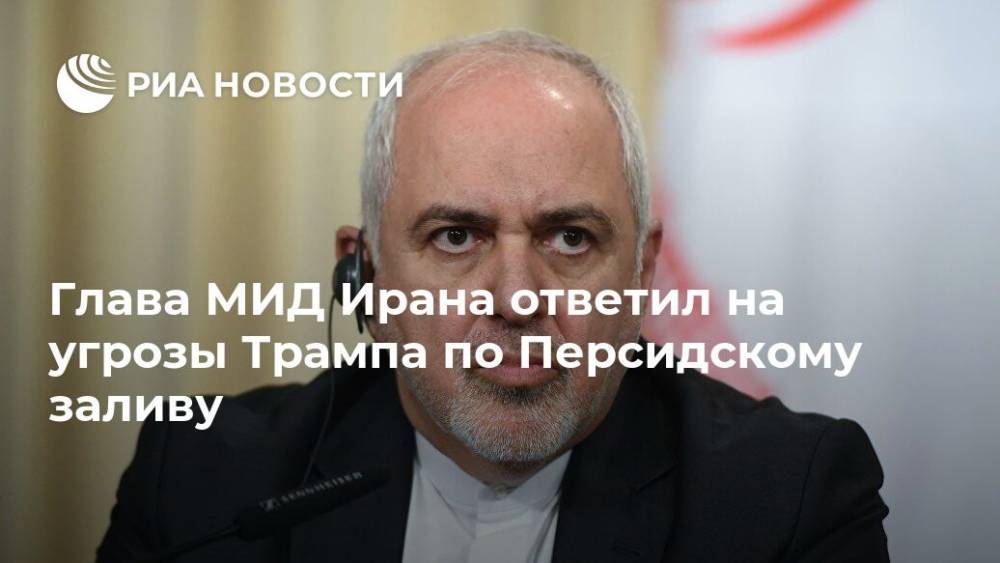 Дональд Трамп - Мохаммад Джавад - Глава МИД Ирана ответил на угрозы Трампа по Персидскому заливу - ria.ru - США - Иран - Тегеран