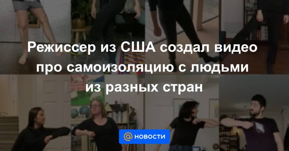 Екатерина Гура - Режиссер из США создал видео про самоизоляцию с людьми из разных стран - news.mail.ru - США - Словения - Малайзия