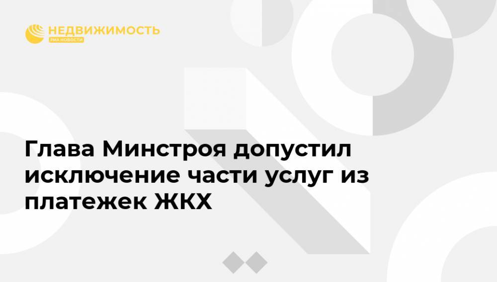 Владимир Якушев - Глава Минстроя допустил исключение части услуг из платежек ЖКХ - realty.ria.ru - Москва - Россия