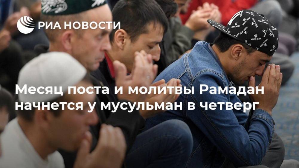 Месяц поста и молитвы Рамадан начнется у мусульман в четверг - ria.ru - Москва - Россия
