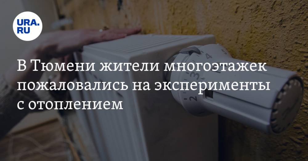 В Тюмени жители многоэтажек пожаловались на эксперименты с отоплением - ura.news - Тюмень