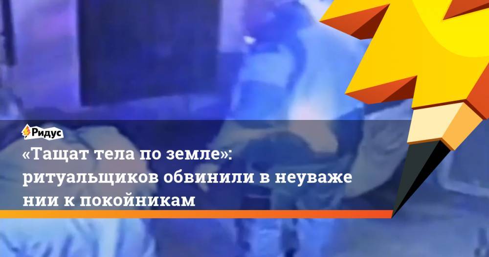«Тащат тела поземле»: ритуальщиков обвинили внеуважении кпокойникам - ridus.ru - Новороссийск
