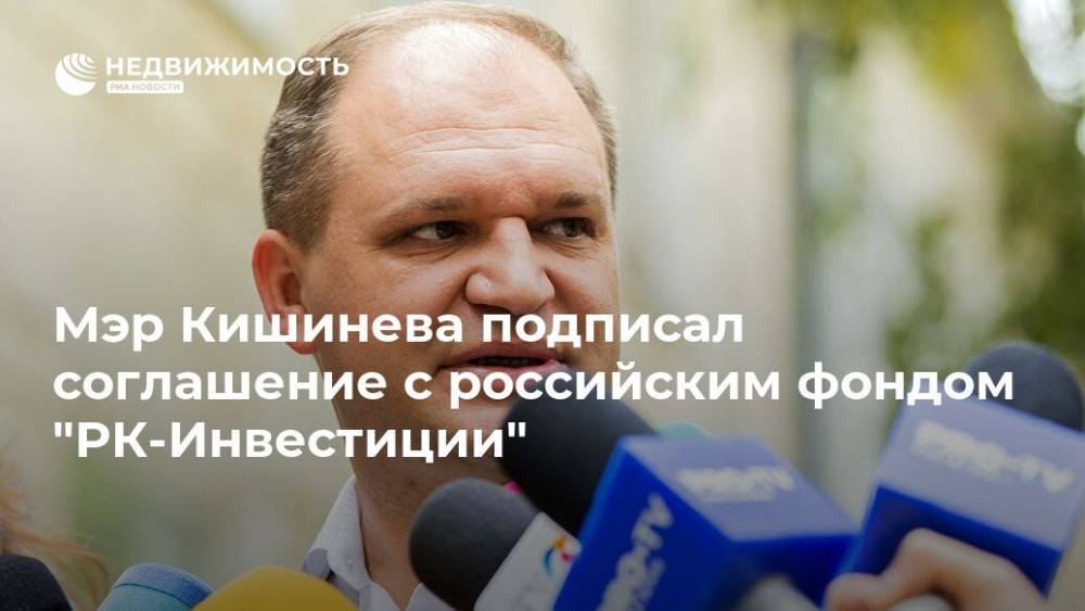 Мэр Кишинева подписал соглашение с российским фондом "РК-Инвестиции" - realty.ria.ru - Москва - Россия - Кишинев