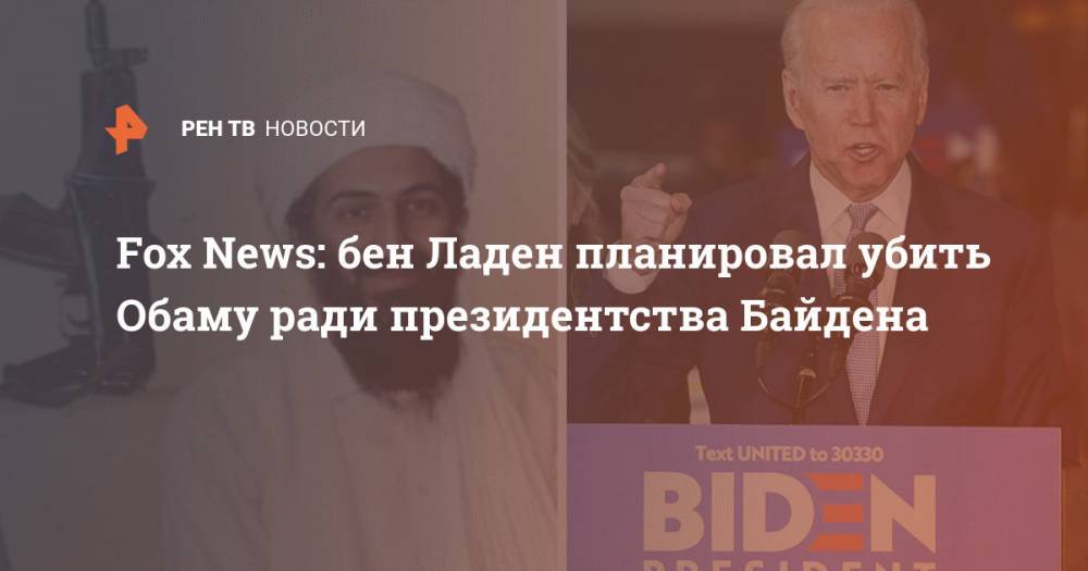 Барак Обама - Усама Бен-Ладен - Джо Байден - Fox News: бен Ладен планировал убить Обаму ради президентства Байдена - ren.tv - США