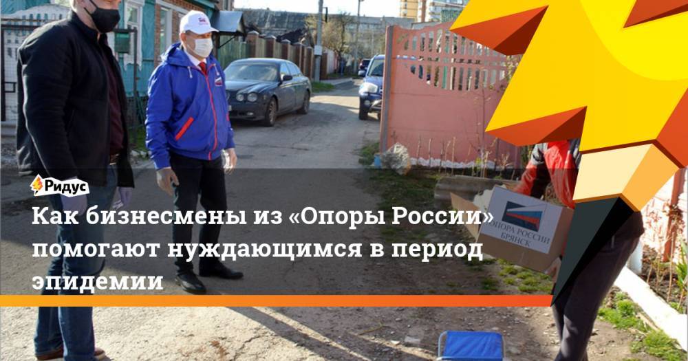 Как бизнесмены из«Опоры России» помогают нуждающимся впериод эпидемии - ridus.ru - Москва - Россия - Орловская обл. - Вологда