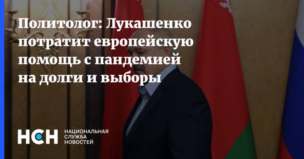 Александр Лукашенко - Дмитрий Болкунец - Политолог: Лукашенко потратит европейскую помощь с пандемией на долги и выборы - nsn.fm - Россия - Белоруссия