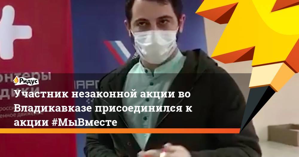 Участник незаконной акции во Владикавказе присоединился к акции #МыВместе - ridus.ru - респ. Алания - Владикавказ