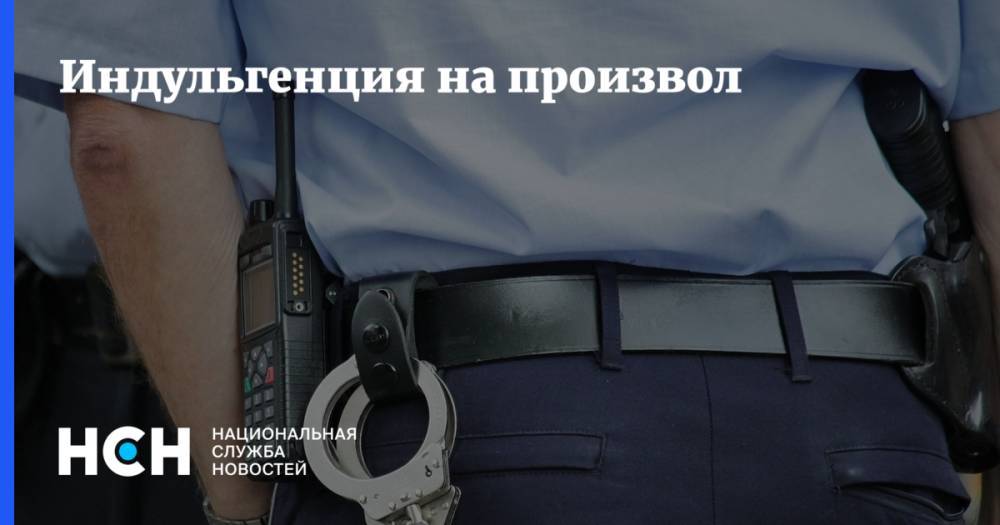Индульгенция на произвол - nsn.fm