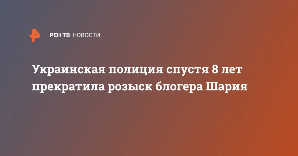 Анатолий Шария - Украинская полиция спустя 8 лет прекратила розыск блогера Шария - ren.tv - Украина