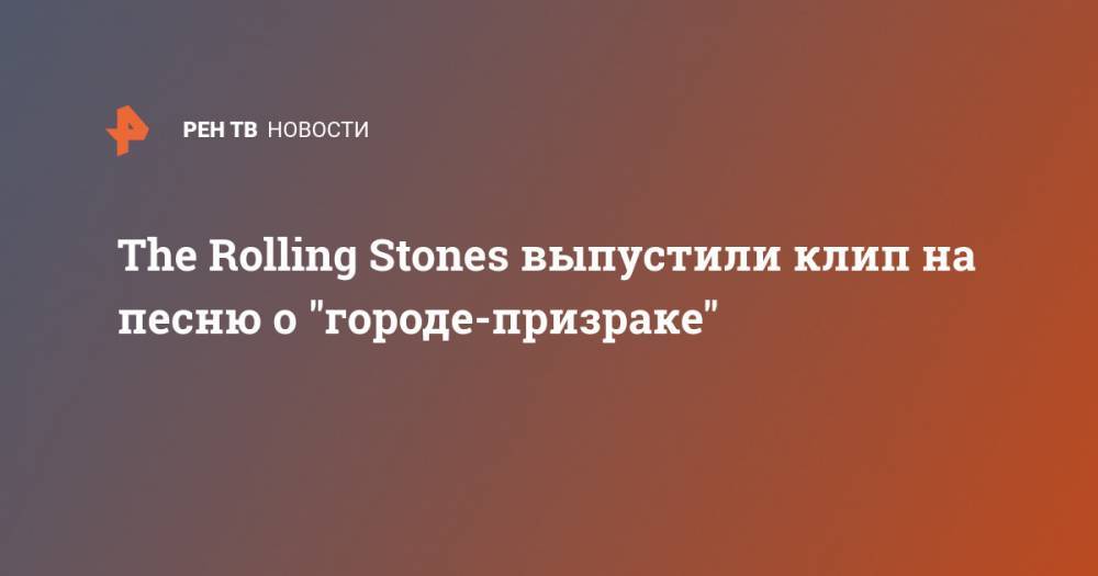 Мик Джаггер - The Rolling Stones выпустили клип на песню о "городе-призраке" - ren.tv - Лос-Анджелес