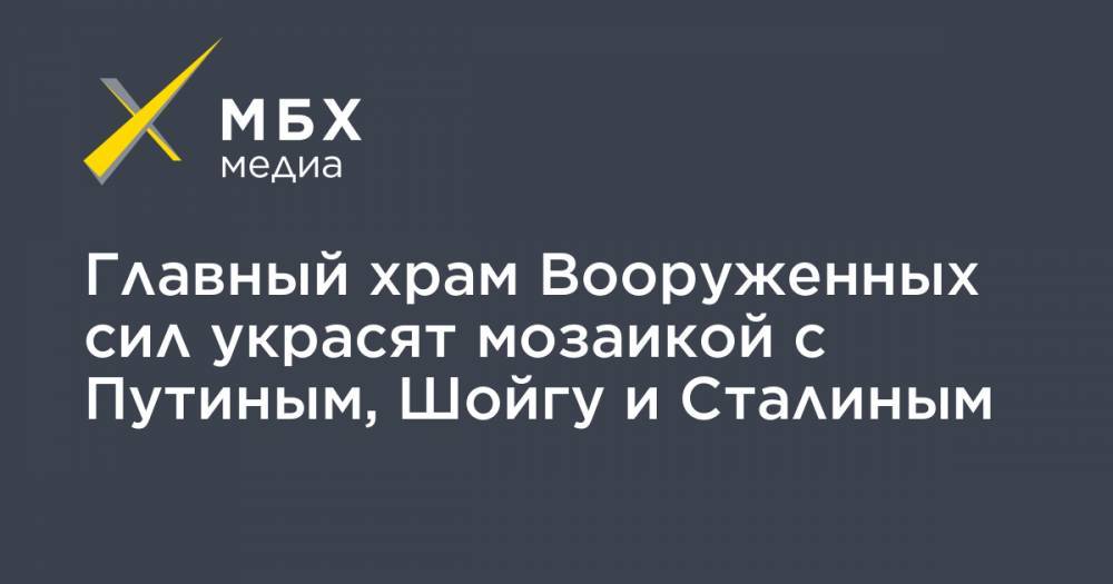Сергей Шойгу - Владимир Путин - Вячеслав Володин - Николай Патрушев - Иосиф Сталин - Александр Бортников - Валентина Матвиенко - Валерий Герасимов - Главный храм Вооруженных сил украсят мозаикой с Путиным, Шойгу и Сталиным - mbk.news - Россия - Крым