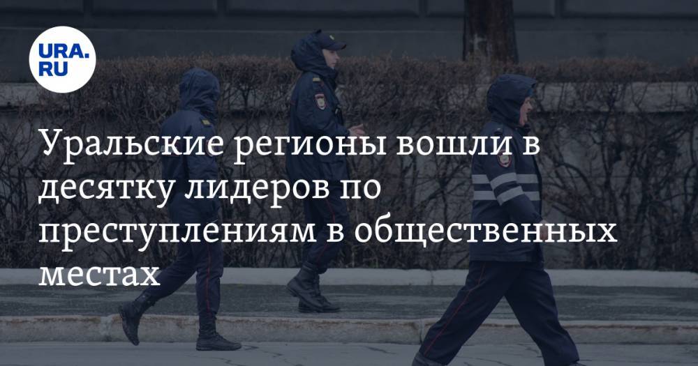 Уральские регионы вошли в десятку лидеров по преступлениям в общественных местах - ura.news - Москва - Санкт-Петербург - Челябинская обл. - Воронежская обл. - Карелия - респ.Тыва - Свердловская обл. - Ульяновская