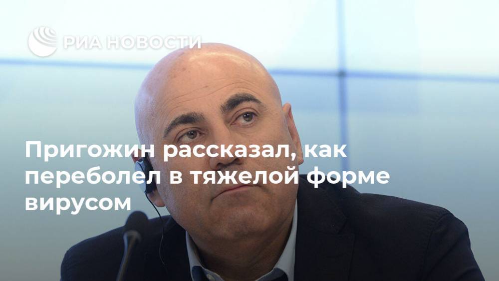Иосиф Пригожин - Пригожин рассказал, как переболел в тяжелой форме вирусом - ria.ru - Москва - США - Италия