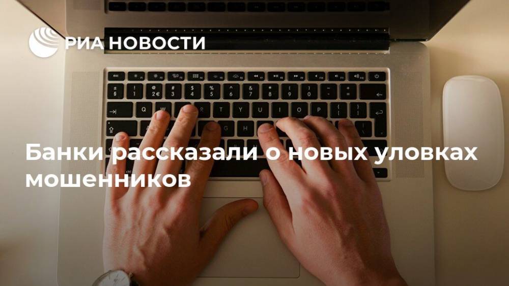 Банки рассказали о новых уловках мошенников - ria.ru - Москва - Россия