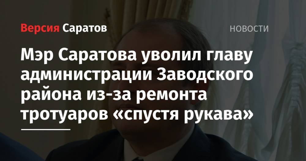 Вячеслав Володин - Михаил Исаев - Мэр Саратова уволил главу администрации Заводского района из-за ремонта тротуаров «спустя рукава» - nversia.ru - Саратова