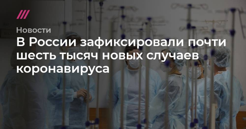 В России зафиксировали почти шесть тысяч новых случаев коронавируса - tvrain.ru - Москва - Россия - Санкт-Петербург - Краснодарский край - Московская обл. - Нижегородская обл. - респ. Дагестан - Чехия
