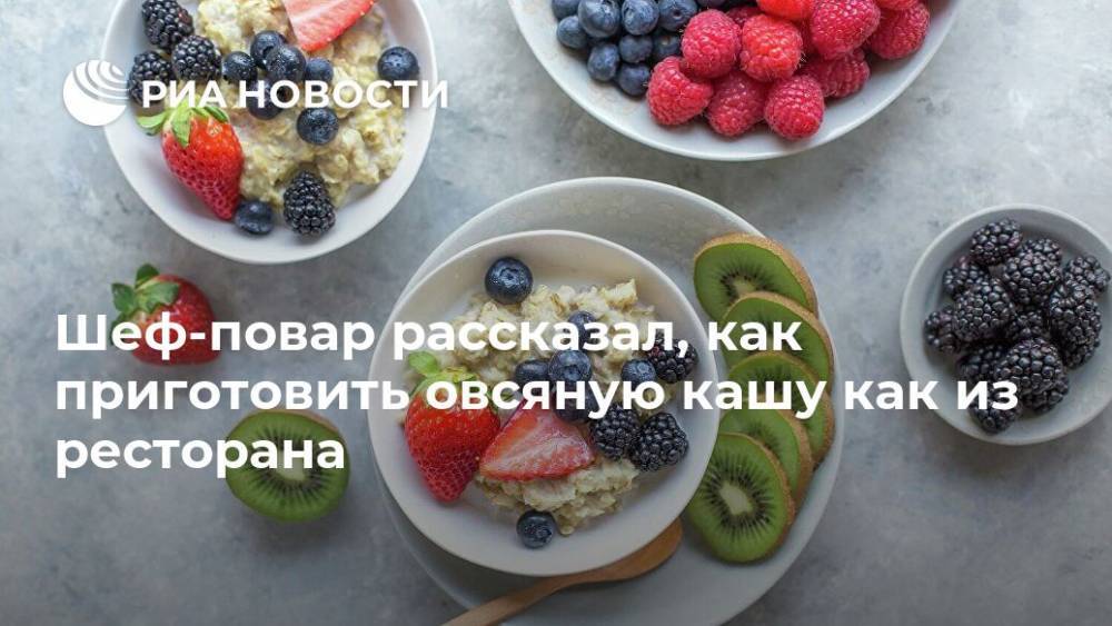 Шеф-повар рассказал, как приготовить овсяную кашу как из ресторана - ria.ru - Москва